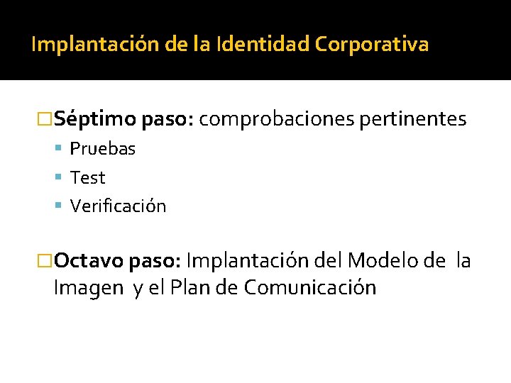 Implantación de la Identidad Corporativa �Séptimo paso: comprobaciones pertinentes Pruebas Test Verificación �Octavo paso: Implantación de la Identidad Corporativa �Séptimo paso: comprobaciones pertinentes Pruebas Test Verificación �Octavo paso: