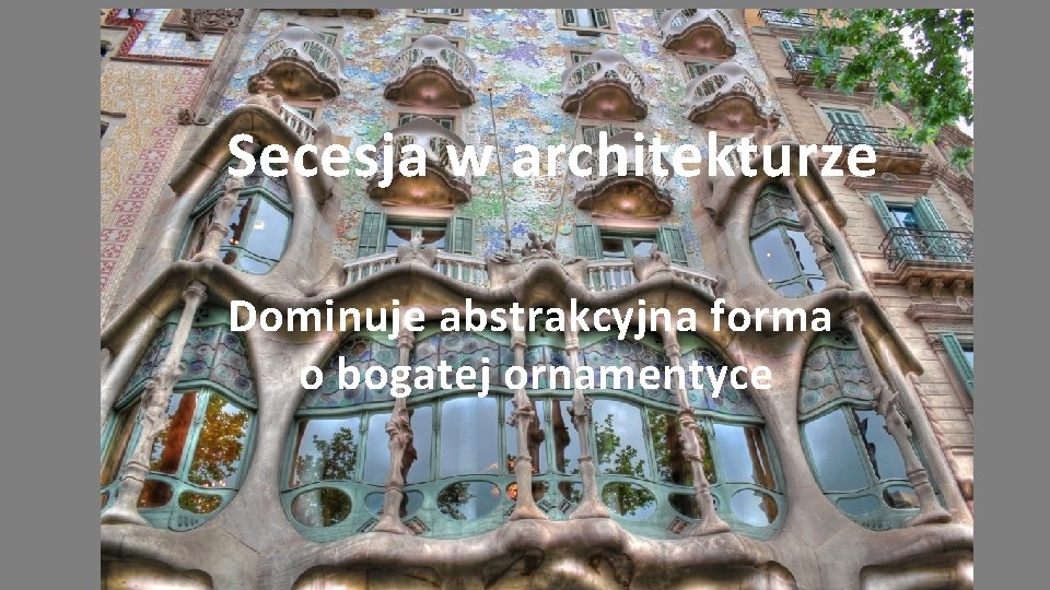 Secesja w architekturze Dominuje abstrakcyjna forma o bogatej ornamentyce 