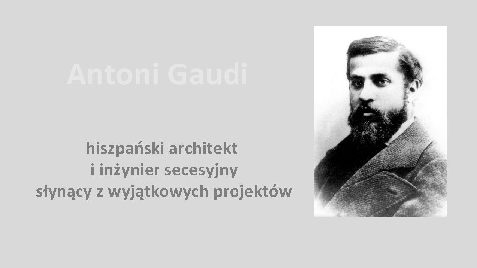 Antoni Gaudi hiszpański architekt i inżynier secesyjny słynący z wyjątkowych projektów 