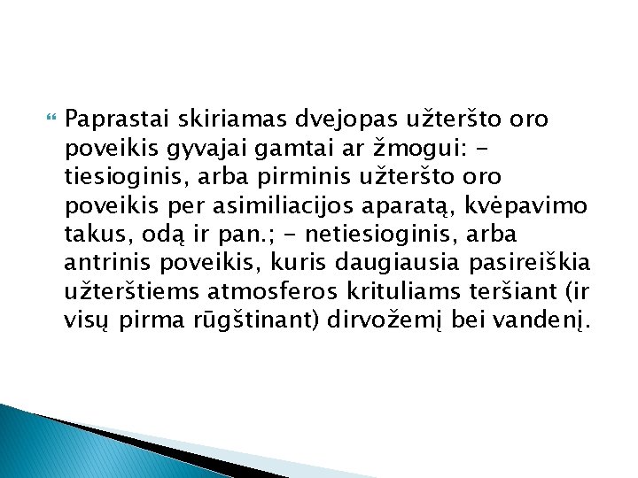  Paprastai skiriamas dvejopas užteršto oro poveikis gyvajai gamtai ar žmogui: tiesioginis, arba pirminis