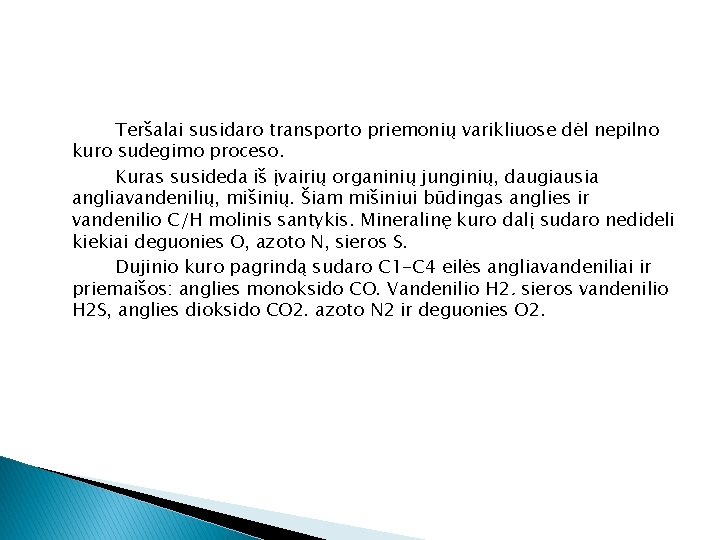 Teršalai susidaro transporto priemonių varikliuose dėl nepilno kuro sudegimo proceso. Kuras susideda iš įvairių