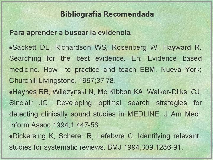 Bibliografía Recomendada Para aprender a buscar la evidencia. ·Sackett DL, Richardson WS, Rosenberg W,