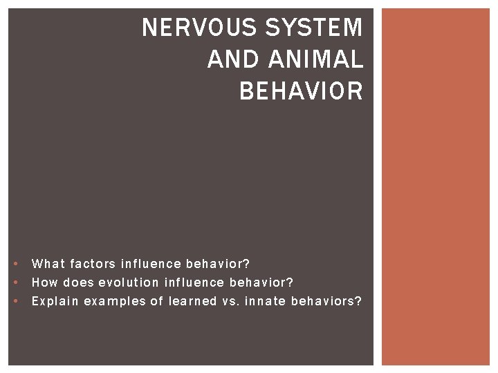 NERVOUS SYSTEM AND ANIMAL BEHAVIOR • • • What factors influence behavior? How does