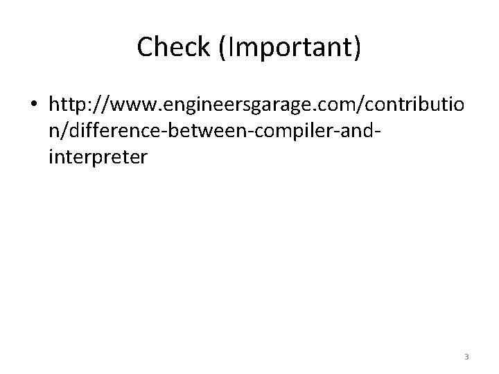 Check (Important) • http: //www. engineersgarage. com/contributio n/difference-between-compiler-andinterpreter 3 