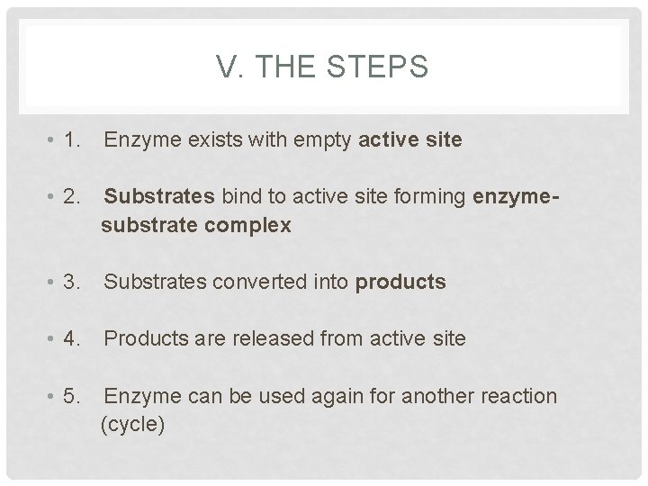 V. THE STEPS • 1. Enzyme exists with empty active site • 2. Substrates