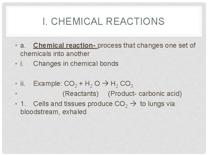 I. CHEMICAL REACTIONS • a. Chemical reaction- process that changes one set of chemicals