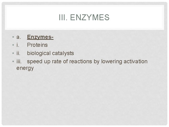 III. ENZYMES • • a. Enzymesi. Proteins ii. biological catalysts iii. speed up rate