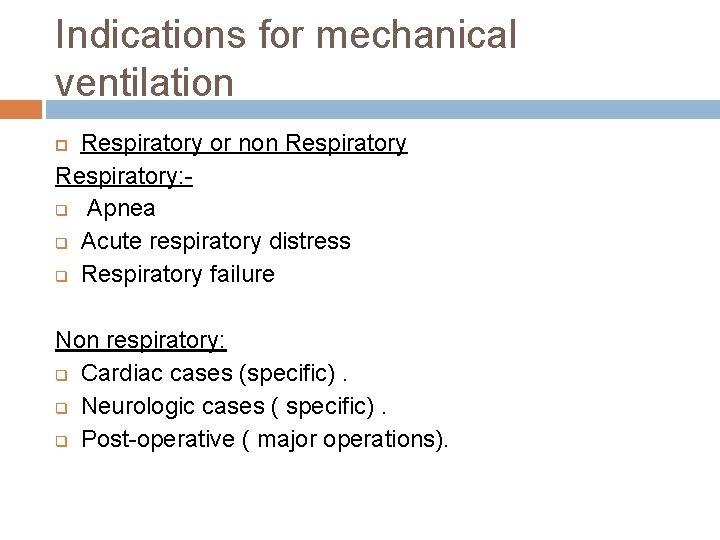 Indications for mechanical ventilation Respiratory or non Respiratory: q Apnea q Acute respiratory distress