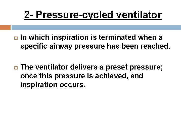 2 - Pressure-cycled ventilator In which inspiration is terminated when a specific airway pressure