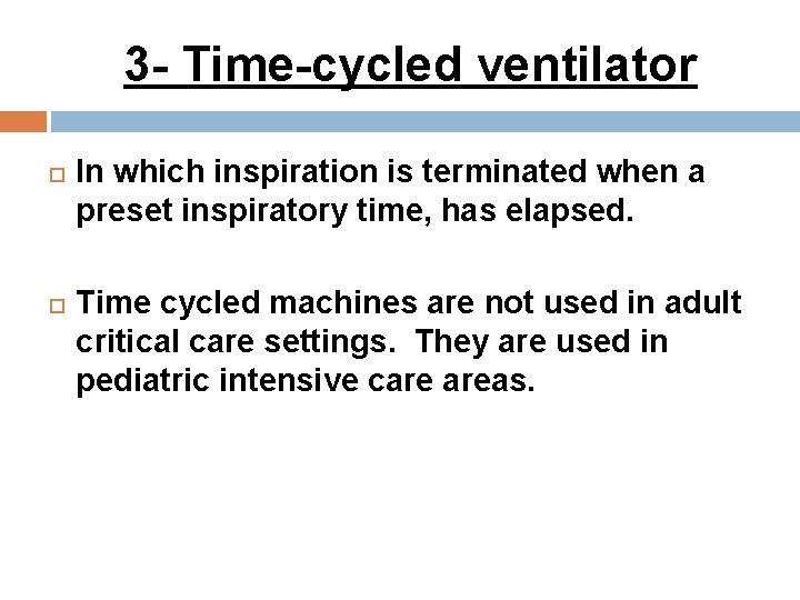 3 - Time-cycled ventilator In which inspiration is terminated when a preset inspiratory time,