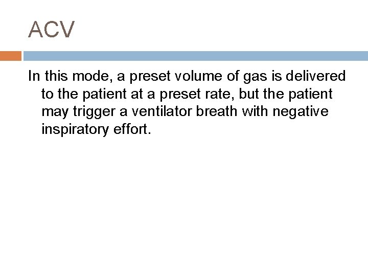 ACV In this mode, a preset volume of gas is delivered to the patient