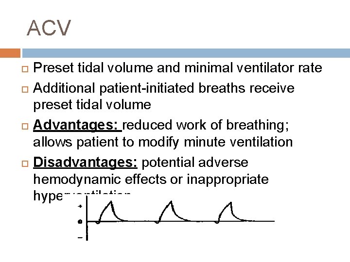 ACV Preset tidal volume and minimal ventilator rate Additional patient-initiated breaths receive preset tidal