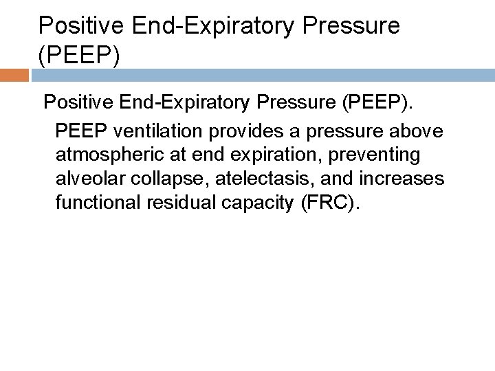 Positive End-Expiratory Pressure (PEEP). PEEP ventilation provides a pressure above atmospheric at end expiration,