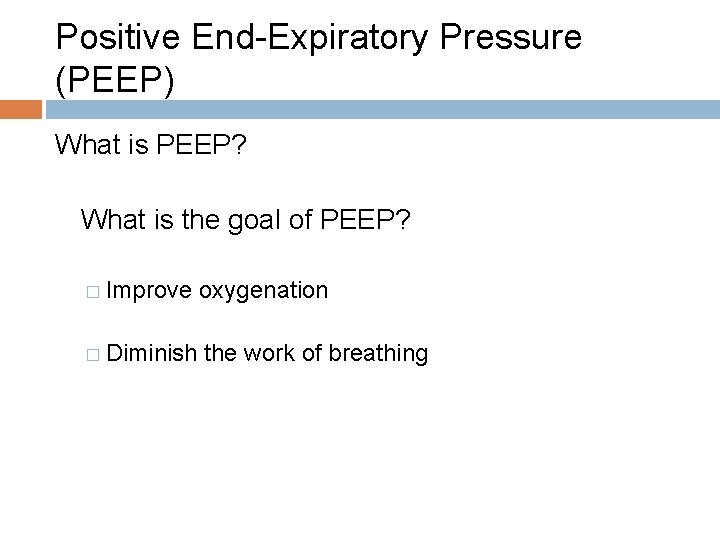 Positive End-Expiratory Pressure (PEEP) What is PEEP? What is the goal of PEEP? �