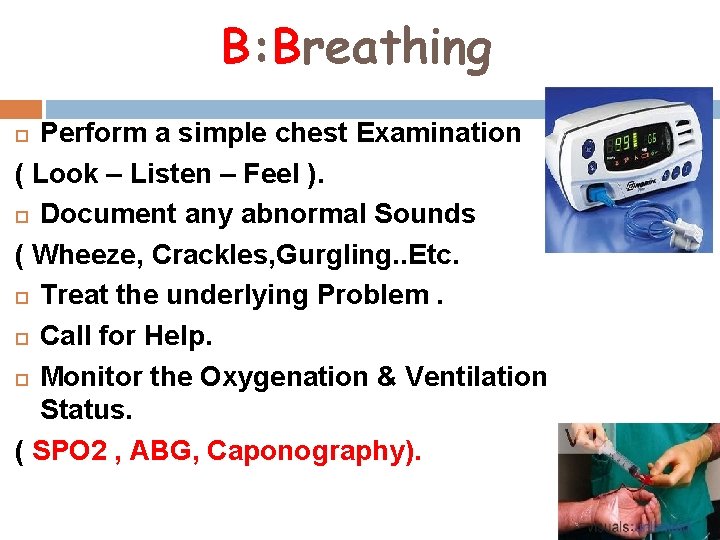 B: Breathing Perform a simple chest Examination ( Look – Listen – Feel ).
