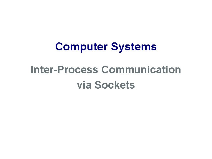 Computer Systems Inter-Process Communication via Sockets 