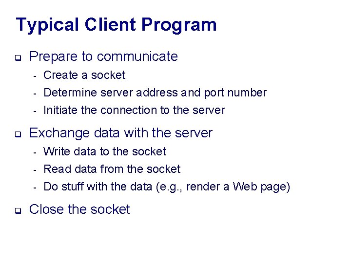 Typical Client Program q Prepare to communicate - q Exchange data with the server