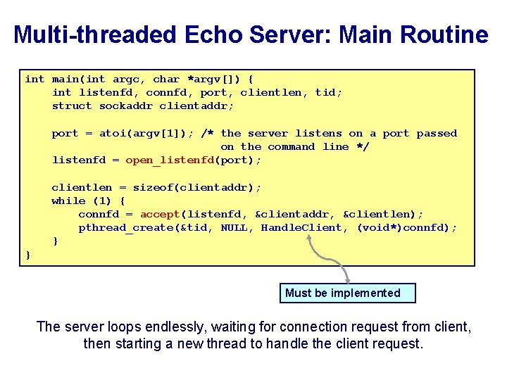 Multi-threaded Echo Server: Main Routine int main(int argc, char *argv[]) { int listenfd, connfd,