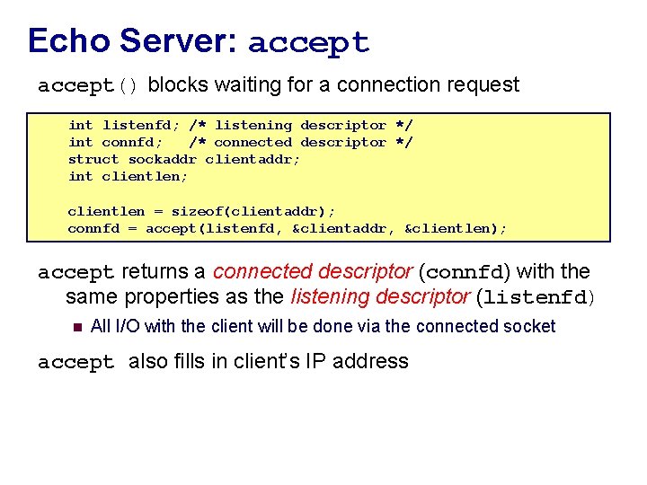 Echo Server: accept() blocks waiting for a connection request int listenfd; /* listening descriptor