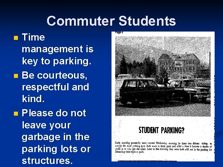 Commuter Students Time management is key to parking. n Be courteous, respectful and kind.