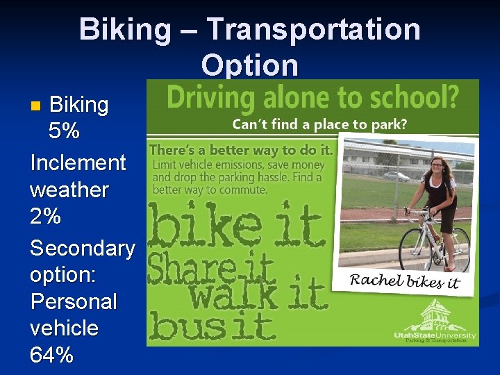 Biking – Transportation Option Biking 5% Inclement weather 2% Secondary option: Personal vehicle 64%