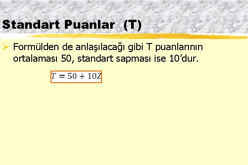 Standart Puanlar (T) Ø Formülden de anlaşılacağı gibi T puanlarının ortalaması 50, standart sapması