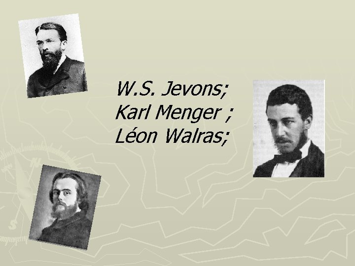 W. S. Jevons; Karl Menger ; Léon Walras; 