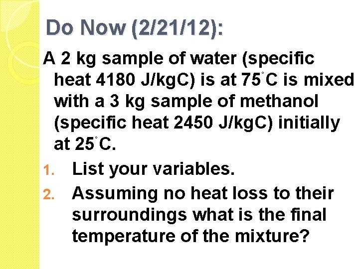 Do Now (2/21/12): A 2 kg sample of water (specific heat 4180 J/kg. C) Do Now (2/21/12): A 2 kg sample of water (specific heat 4180 J/kg. C)