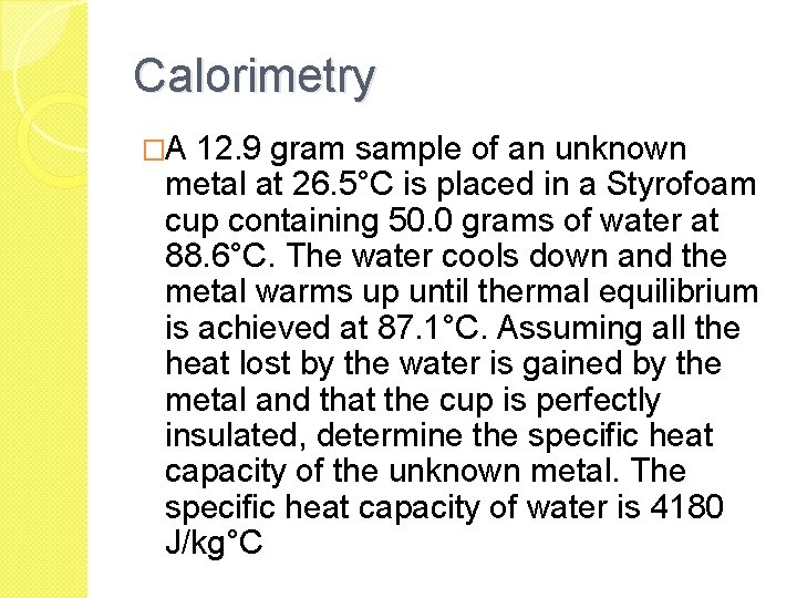 Calorimetry �A 12. 9 gram sample of an unknown metal at 26. 5°C is Calorimetry �A 12. 9 gram sample of an unknown metal at 26. 5°C is