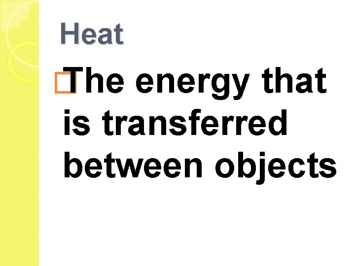 Heat � The energy that is transferred between objects Heat � The energy that is transferred between objects