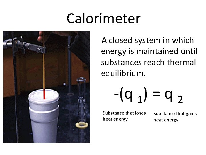 Calorimeter A closed system in which energy is maintained until substances reach thermal equilibrium.