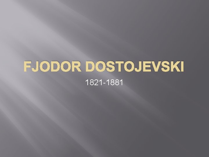 FJODOR DOSTOJEVSKI 1821 -1881 