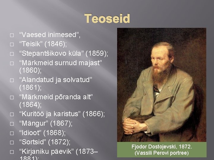 Teoseid � � � “Vaesed inimesed”, “Teisik” (1846); “Stepantšikovo küla” (1859); “Märkmeid surnud majast”