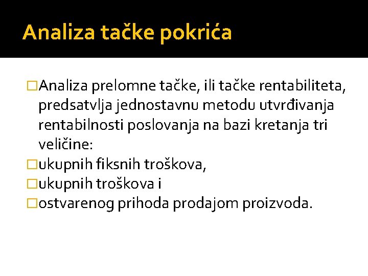 Analiza tačke pokrića �Analiza prelomne tačke, ili tačke rentabiliteta, predsatvlja jednostavnu metodu utvrđivanja rentabilnosti