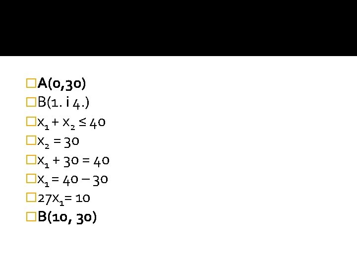 �A(0, 30) �B(1. i 4. ) �x 1 + x 2 ≤ 40 �x