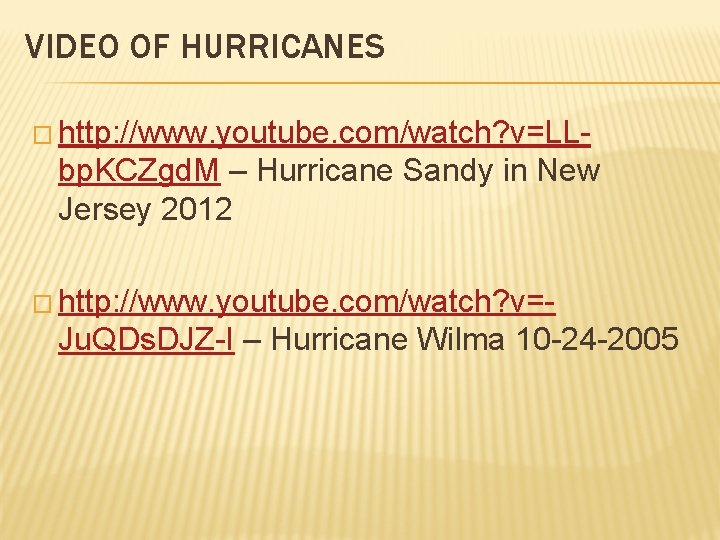 VIDEO OF HURRICANES � http: //www. youtube. com/watch? v=LL- bp. KCZgd. M – Hurricane VIDEO OF HURRICANES � http: //www. youtube. com/watch? v=LL- bp. KCZgd. M – Hurricane