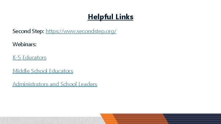 Helpful Links Second Step: https: //www. secondstep. org/ Webinars: K-5 Educators Middle School Educators