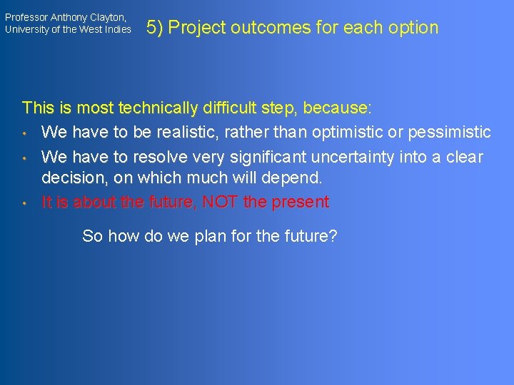Professor Anthony Clayton, University of the West Indies 5) Project outcomes for each option