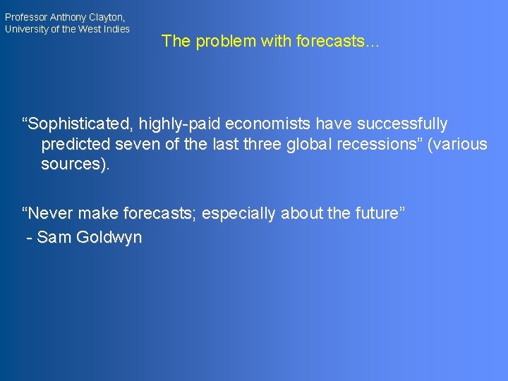 Professor Anthony Clayton, University of the West Indies The problem with forecasts… “Sophisticated, highly-paid