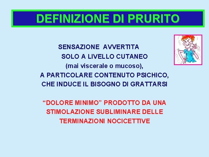 DEFINIZIONE DI PRURITO SENSAZIONE AVVERTITA SOLO A LIVELLO CUTANEO (mai viscerale o mucoso), A