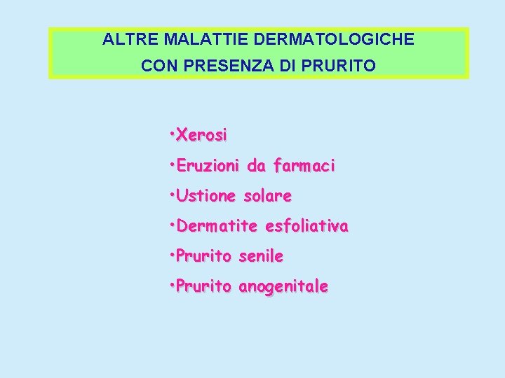 ALTRE MALATTIE DERMATOLOGICHE CON PRESENZA DI PRURITO • Xerosi • Eruzioni da farmaci •