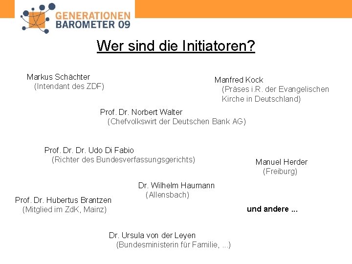 Wer sind die Initiatoren? Markus Schächter (Intendant des ZDF) Manfred Kock (Präses i. R.