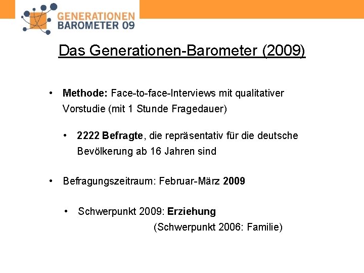 Das Generationen-Barometer (2009) • Methode: Face-to-face-Interviews mit qualitativer Vorstudie (mit 1 Stunde Fragedauer) •