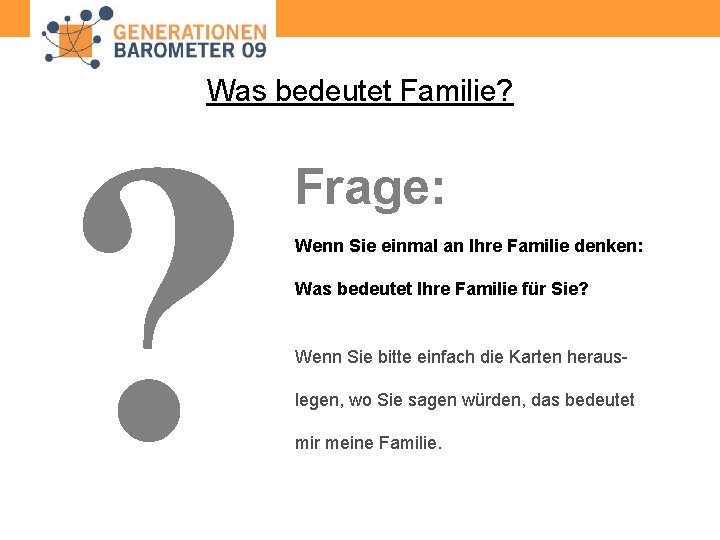 Was bedeutet Familie? ? Frage: Wenn Sie einmal an Ihre Familie denken: Was bedeutet