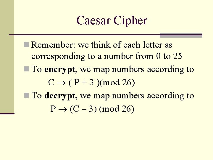 Caesar Cipher Remember: we think of each letter as corresponding to a number from