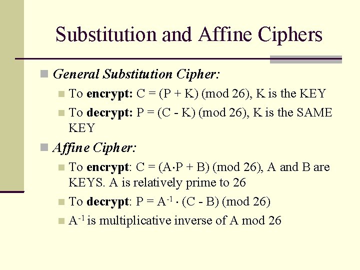 Substitution and Affine Ciphers General Substitution Cipher: To encrypt: C = (P + K)