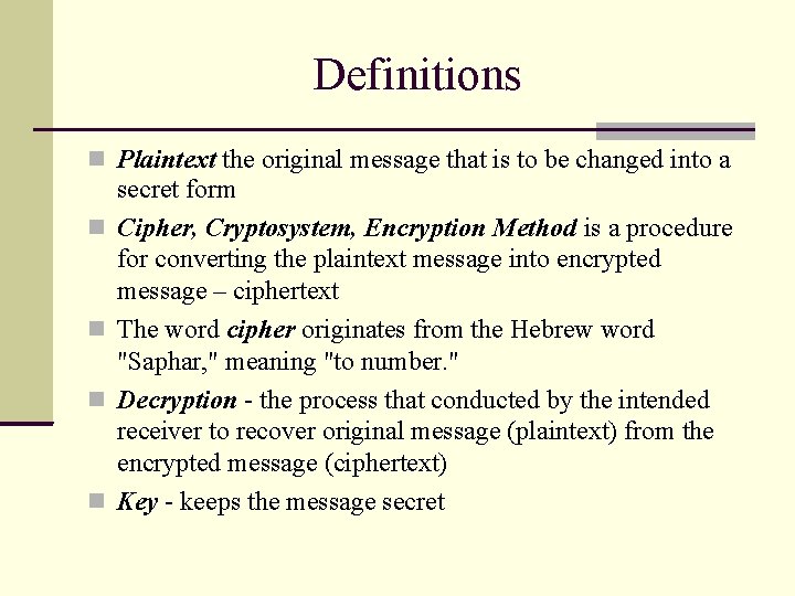 Definitions Plaintext the original message that is to be changed into a secret form