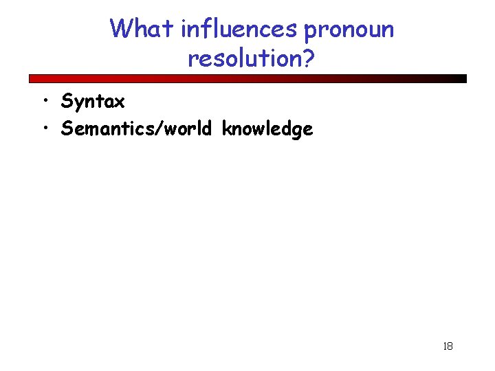 What influences pronoun resolution? • Syntax • Semantics/world knowledge 18 