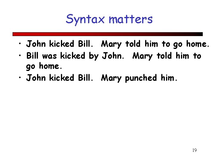 Syntax matters • John kicked Bill. Mary told him to go home. • Bill