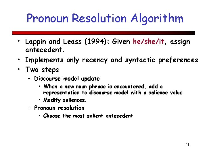 Pronoun Resolution Algorithm • Lappin and Leass (1994): Given he/she/it, assign antecedent. • Implements